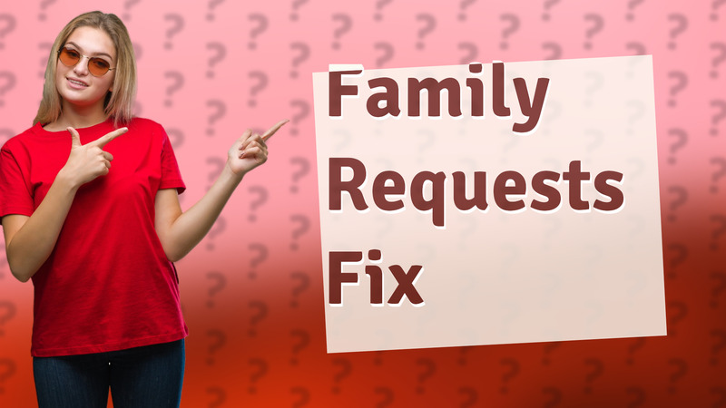 Family Requests Fix