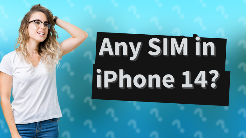 Any SIM in iPhone 14?