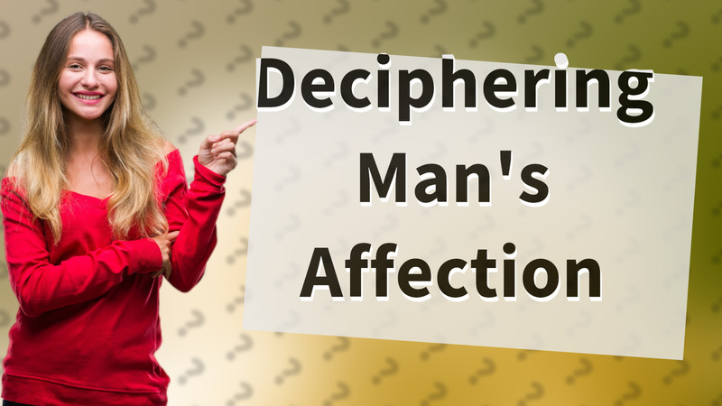 Deciphering Man's Affection