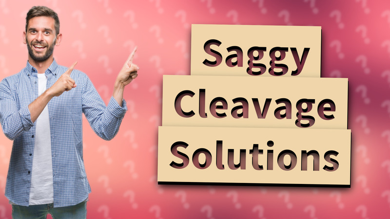 Saggy Cleavage Solutions