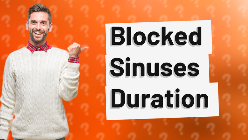 Blocked Sinuses Duration