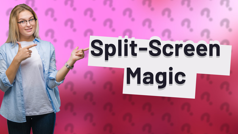 Split-Screen Magic