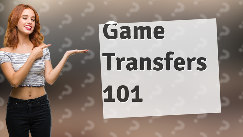 Game Transfers 101