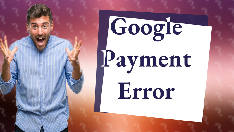 Google Payment Error