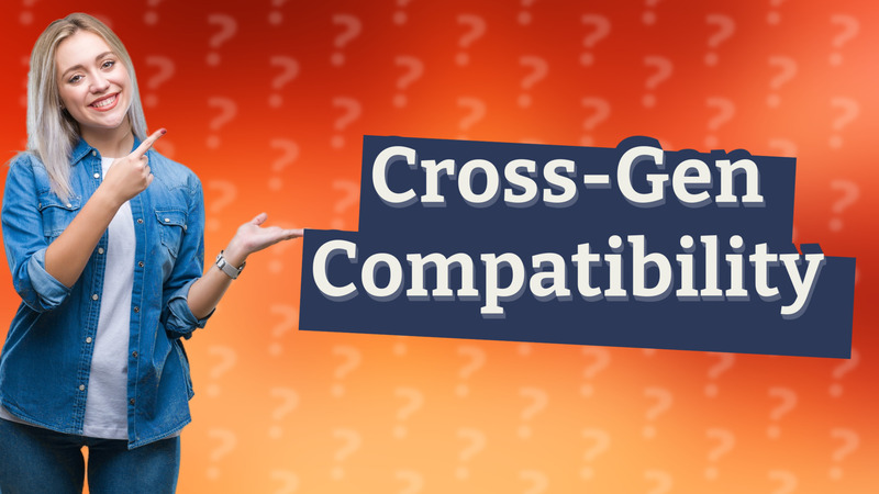 Cross-Gen Compatibility