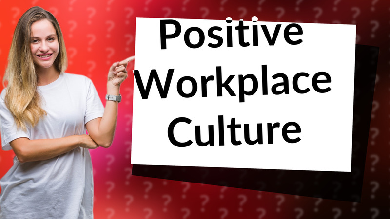 Positive Workplace Culture
