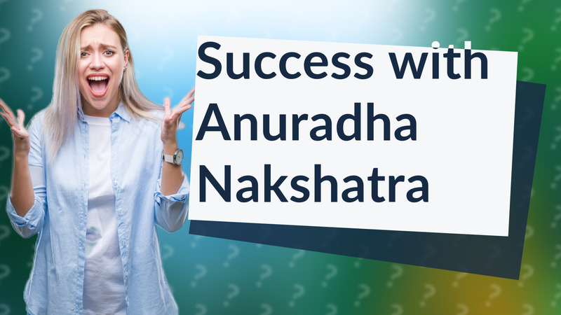 Success with Anuradha Nakshatra