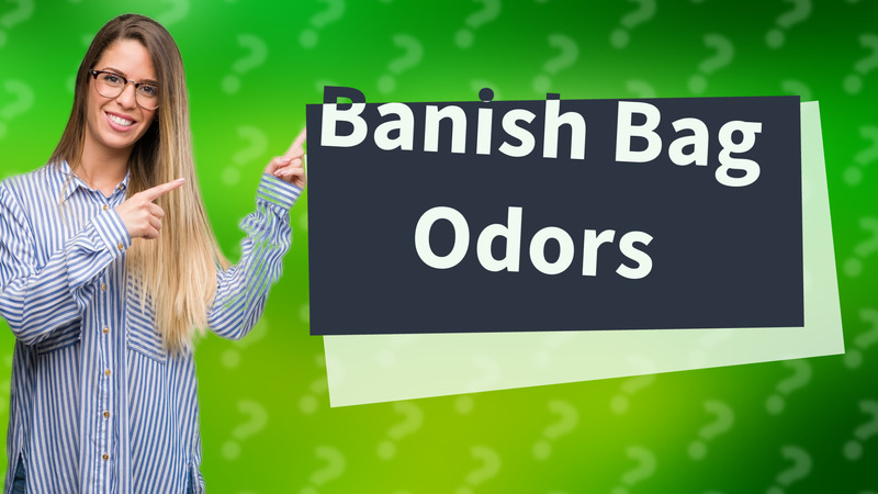 Banish Bag Odors