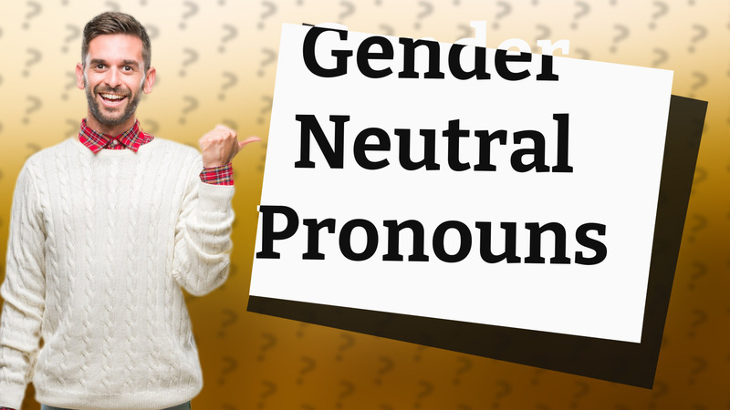 Gender Neutral Pronouns