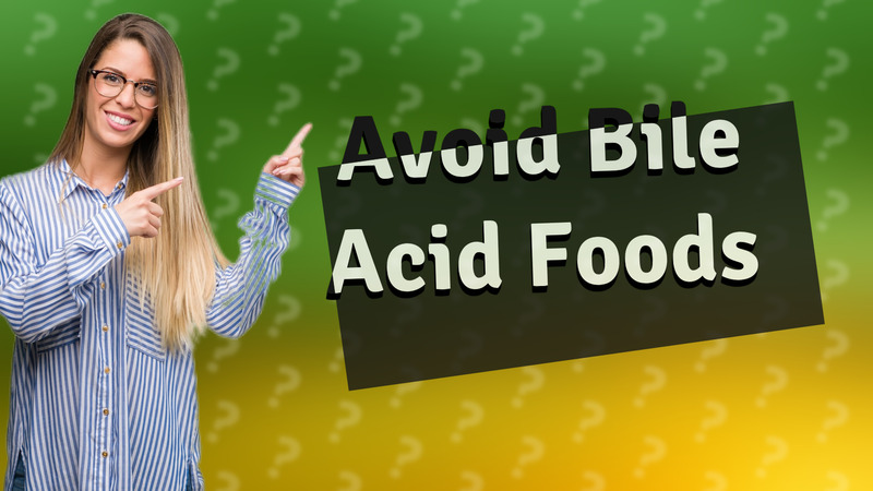 Avoid Bile Acid Foods