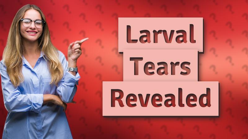 Larval Tears Revealed