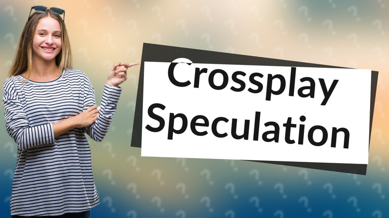 Crossplay Speculation
