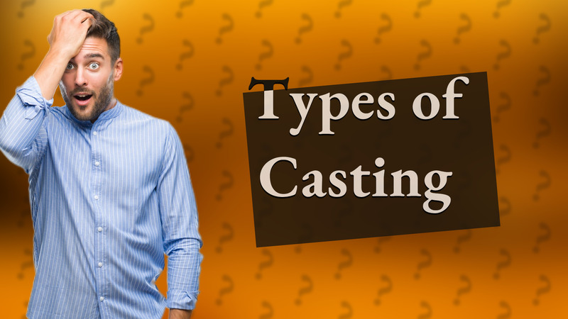 Types of Casting