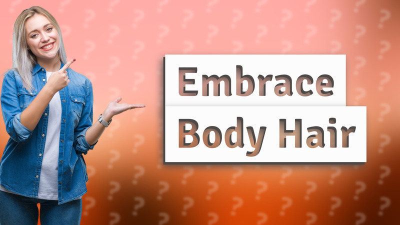 Embrace Body Hair
