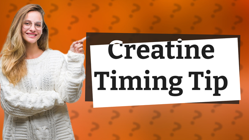 Creatine Timing Tip