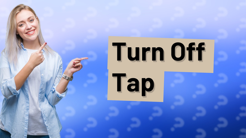 Turn Off Tap