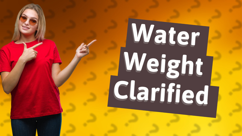 Water Weight Clarified