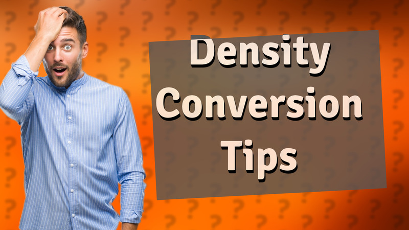 Density Conversion Tips