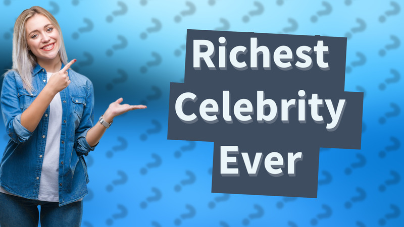 Richest Celebrity Ever