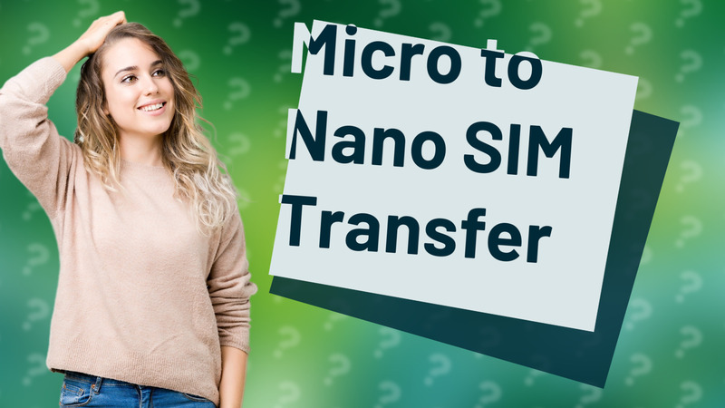 Micro to Nano SIM Transfer