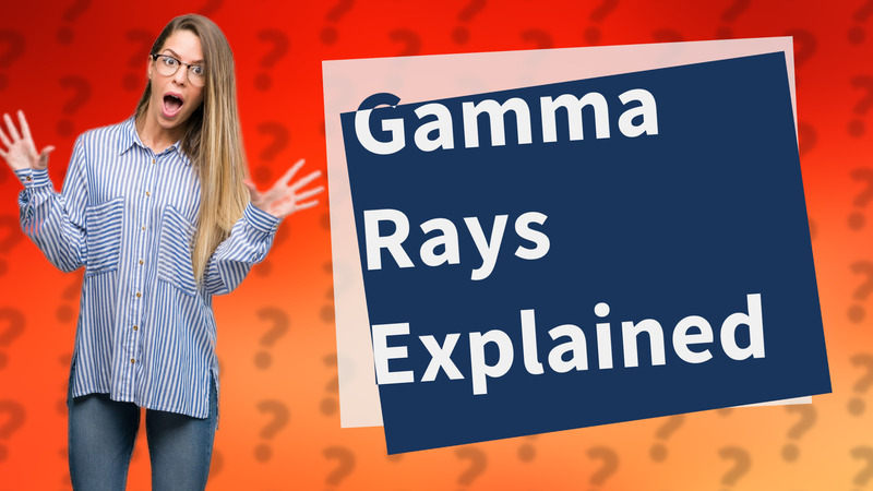 Gamma Rays Explained