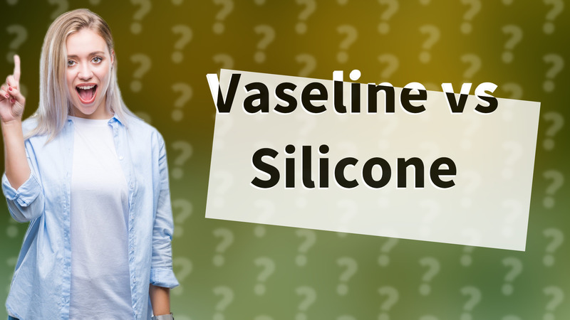 Vaseline vs Silicone