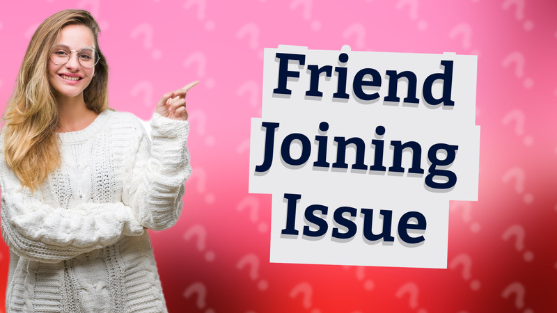 Friend Joining Issue