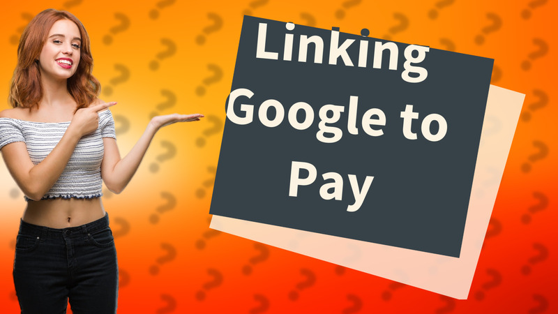 Linking Google to Pay