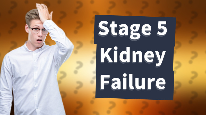 Stage 5 Kidney Failure