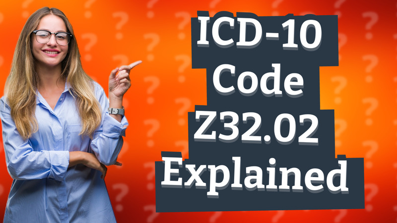 ICD-10 Code Z32.02 Explained
