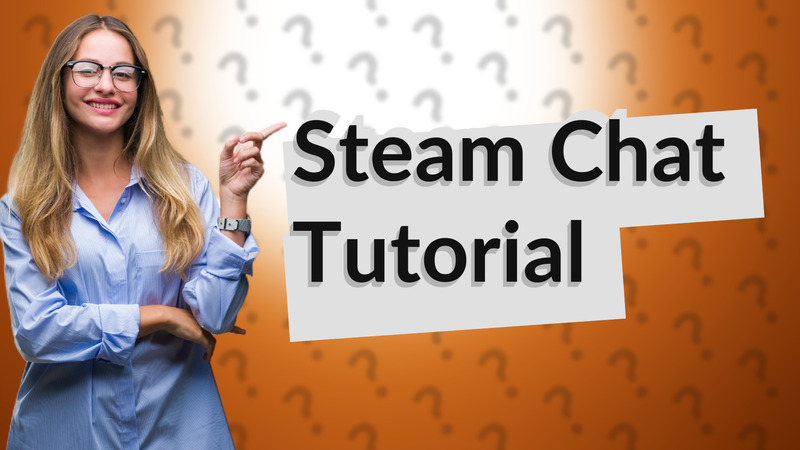 Steam Chat Tutorial