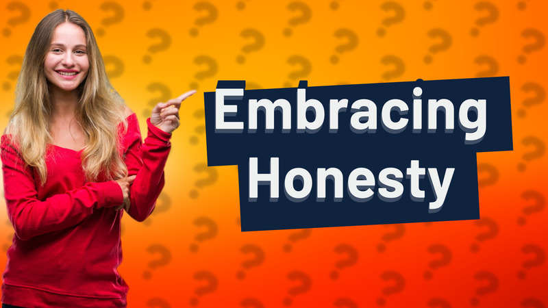 Embracing Honesty