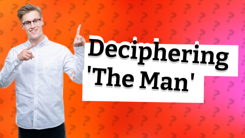 Deciphering 'The Man'