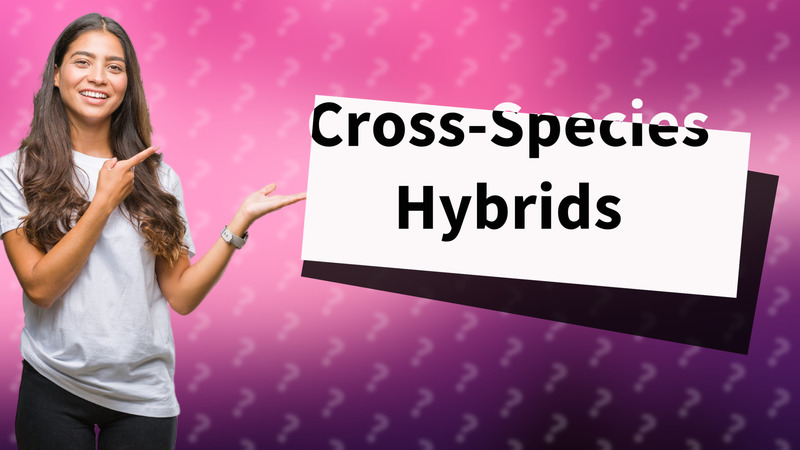 Cross-Species Hybrids