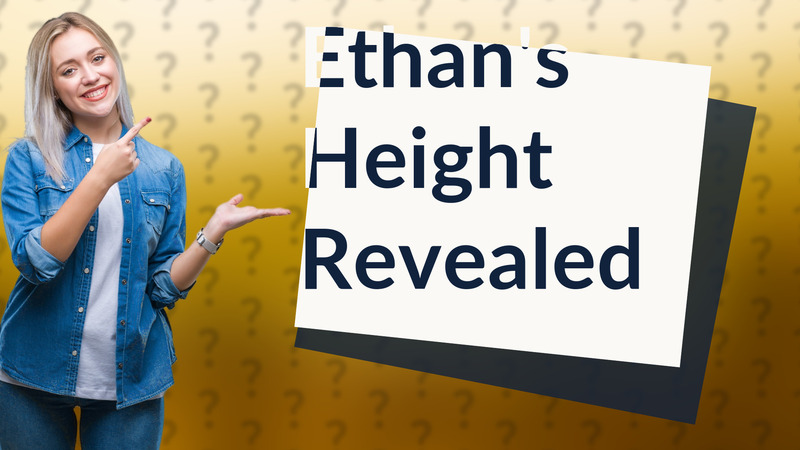 Ethan's Height Revealed