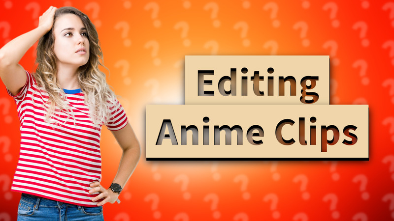 Editing Anime Clips