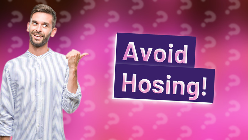 Avoid Hosing!