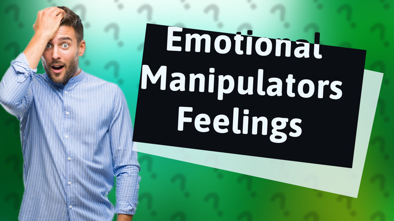 Emotional Manipulators Feelings