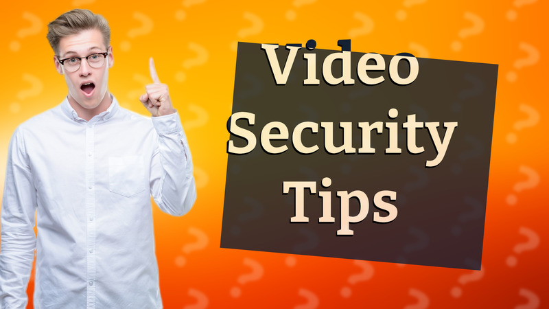 Video Security Tips