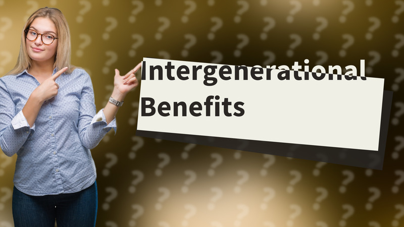 Intergenerational Benefits