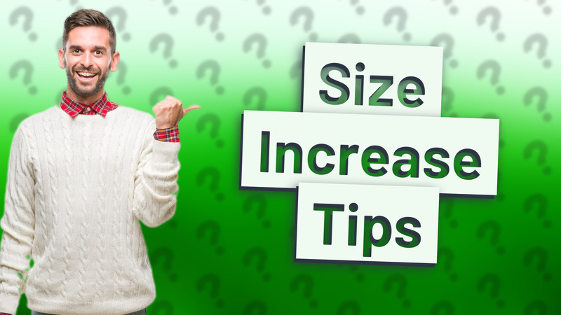 Size Increase Tips