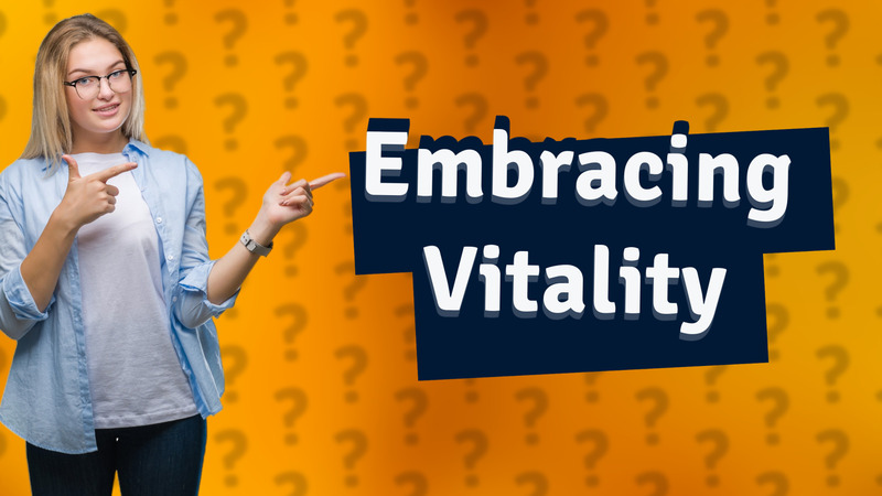 Embracing Vitality