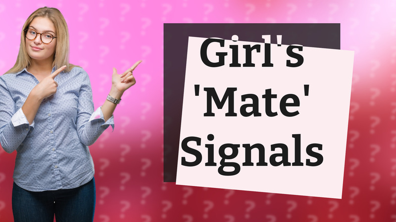 Girl's 'Mate' Signals