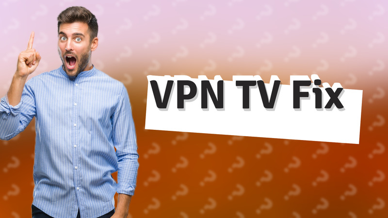 VPN TV Fix