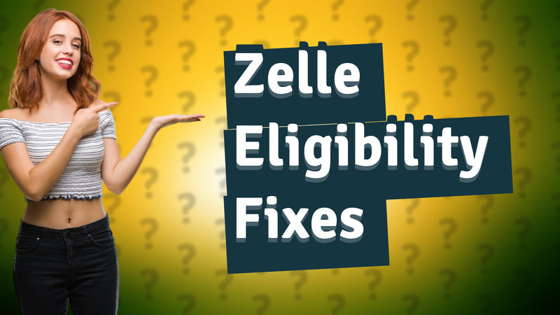 Zelle Eligibility Fixes