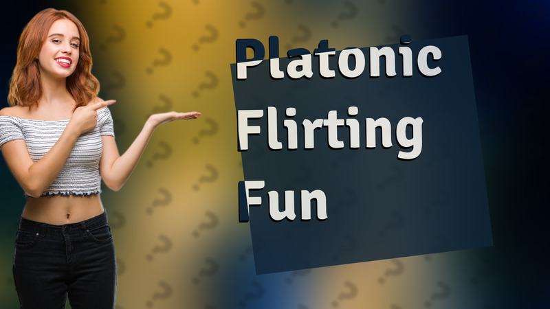 Platonic Flirting Fun
