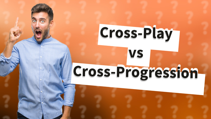 Cross-Play vs Cross-Progression