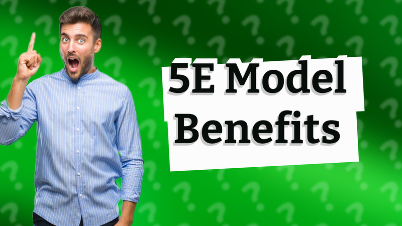 5E Model Benefits