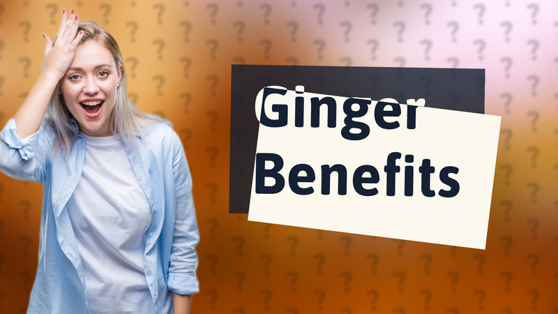 Ginger Benefits