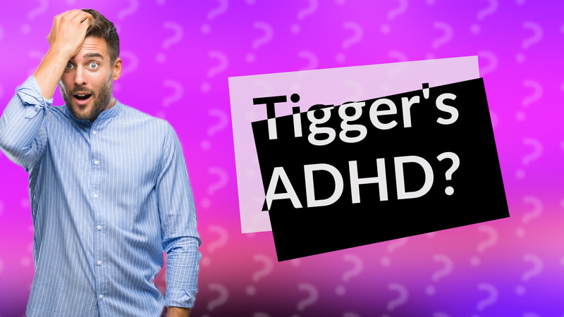 Tigger's ADHD?